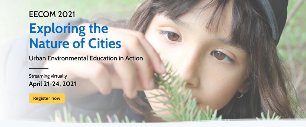 A child looks at a tree outside. The text over this background imagine reads "EECOM 2021 - Exploring the Nature of Cities - Urban Environmental Education in Action; Streaming virtually April 21-24, 2021 - Register now"